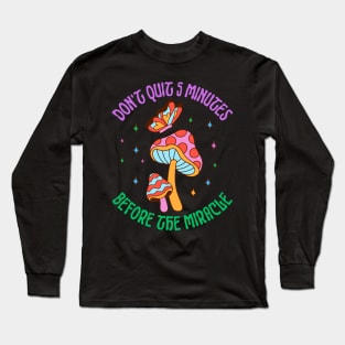 Don't Quite 5 Minutes Before The Miracle Long Sleeve T-Shirt